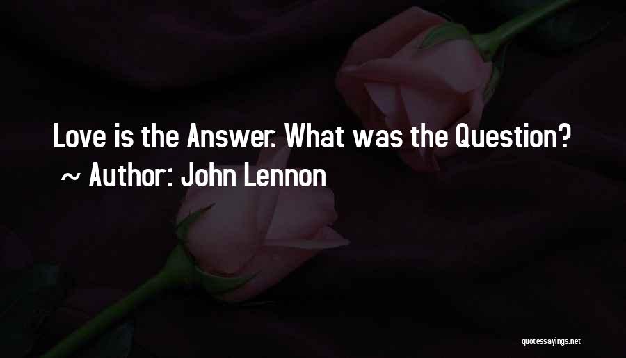 John Lennon Quotes: Love Is The Answer. What Was The Question?
