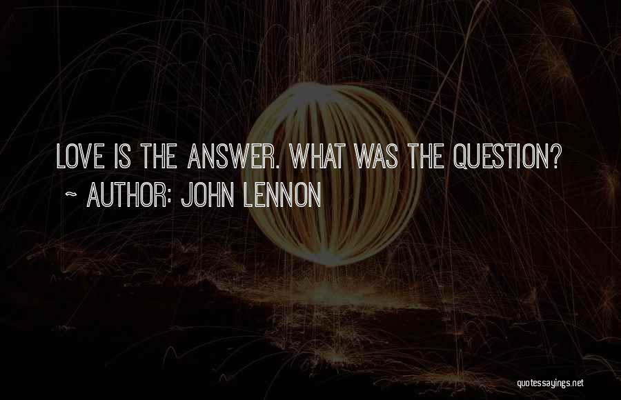John Lennon Quotes: Love Is The Answer. What Was The Question?