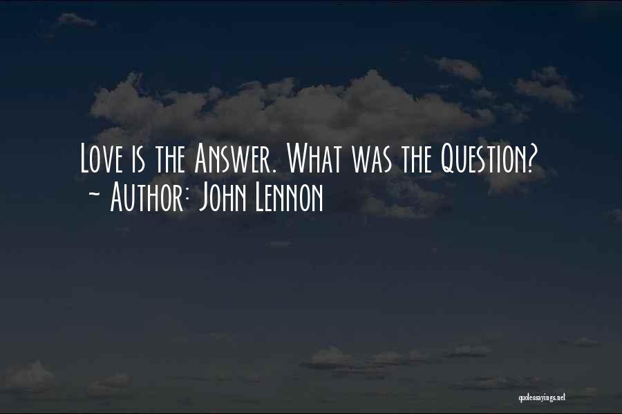 John Lennon Quotes: Love Is The Answer. What Was The Question?
