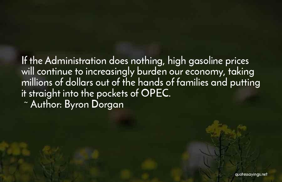 Byron Dorgan Quotes: If The Administration Does Nothing, High Gasoline Prices Will Continue To Increasingly Burden Our Economy, Taking Millions Of Dollars Out