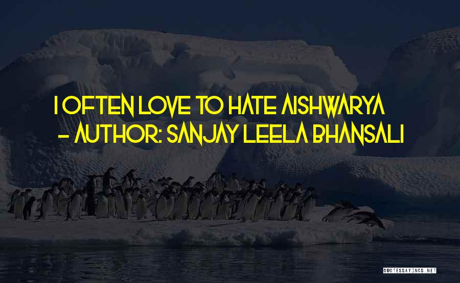 Sanjay Leela Bhansali Quotes: I Often Love To Hate Aishwarya