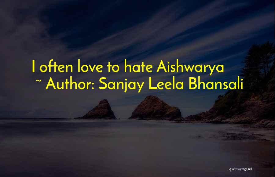 Sanjay Leela Bhansali Quotes: I Often Love To Hate Aishwarya