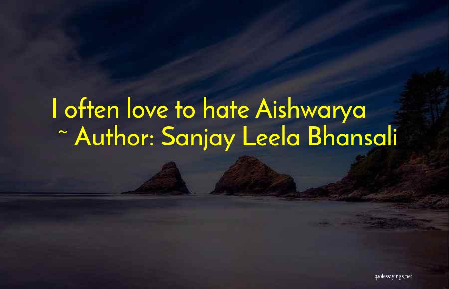 Sanjay Leela Bhansali Quotes: I Often Love To Hate Aishwarya