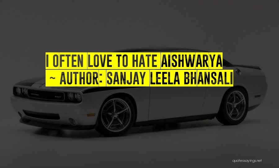 Sanjay Leela Bhansali Quotes: I Often Love To Hate Aishwarya