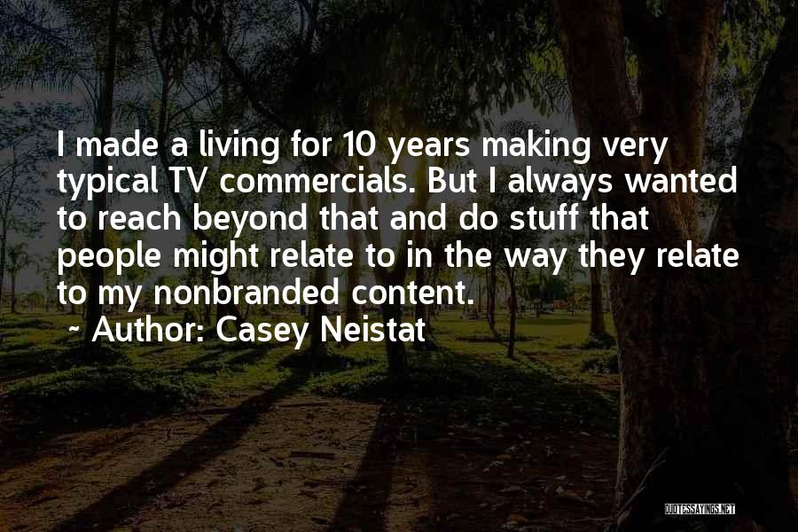 Casey Neistat Quotes: I Made A Living For 10 Years Making Very Typical Tv Commercials. But I Always Wanted To Reach Beyond That