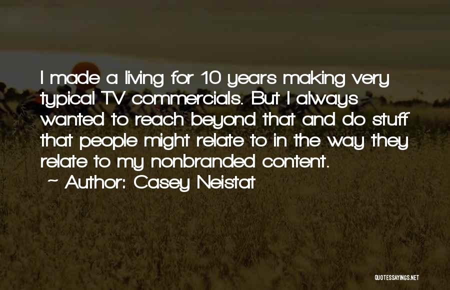 Casey Neistat Quotes: I Made A Living For 10 Years Making Very Typical Tv Commercials. But I Always Wanted To Reach Beyond That