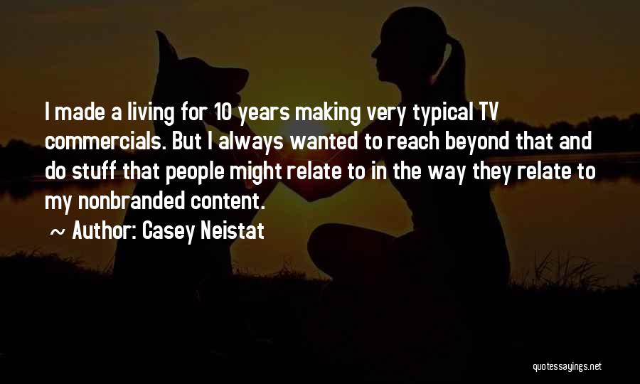 Casey Neistat Quotes: I Made A Living For 10 Years Making Very Typical Tv Commercials. But I Always Wanted To Reach Beyond That