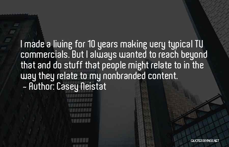 Casey Neistat Quotes: I Made A Living For 10 Years Making Very Typical Tv Commercials. But I Always Wanted To Reach Beyond That