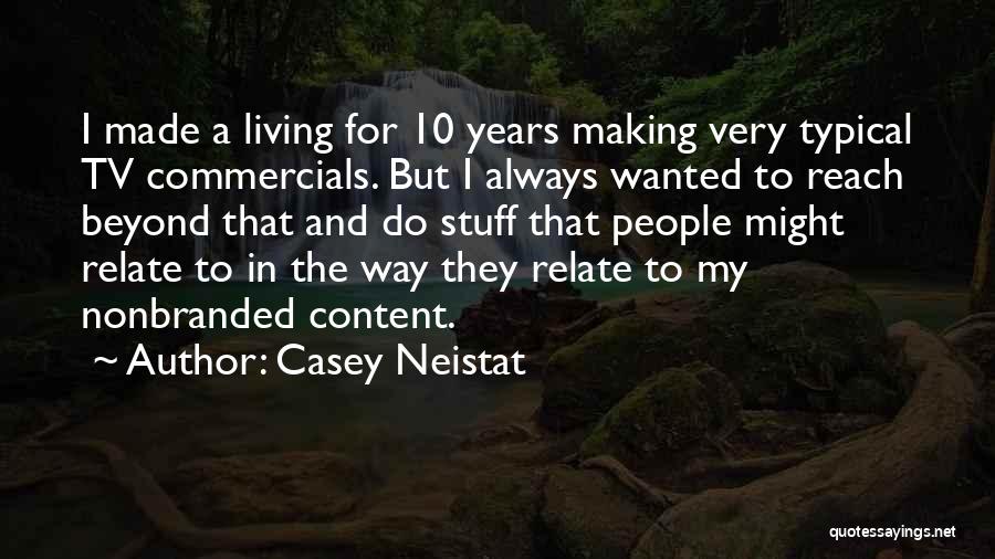 Casey Neistat Quotes: I Made A Living For 10 Years Making Very Typical Tv Commercials. But I Always Wanted To Reach Beyond That