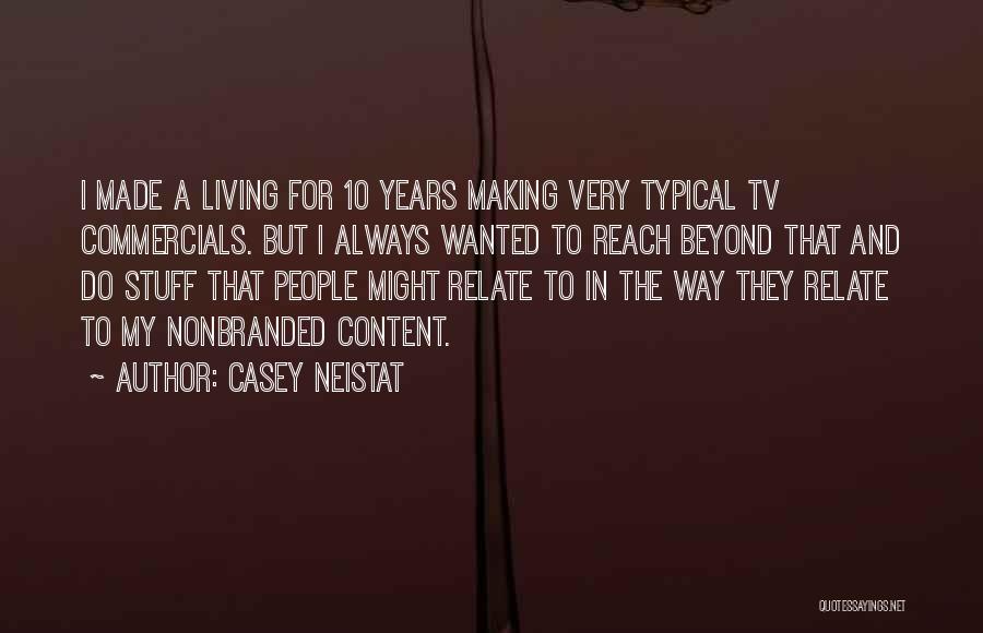 Casey Neistat Quotes: I Made A Living For 10 Years Making Very Typical Tv Commercials. But I Always Wanted To Reach Beyond That