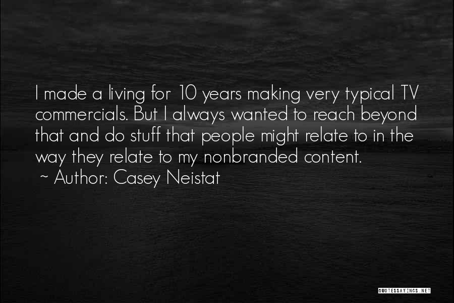 Casey Neistat Quotes: I Made A Living For 10 Years Making Very Typical Tv Commercials. But I Always Wanted To Reach Beyond That