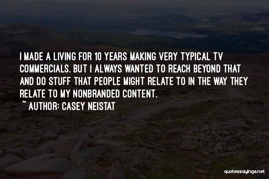 Casey Neistat Quotes: I Made A Living For 10 Years Making Very Typical Tv Commercials. But I Always Wanted To Reach Beyond That