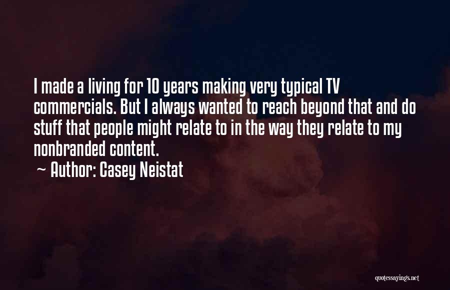 Casey Neistat Quotes: I Made A Living For 10 Years Making Very Typical Tv Commercials. But I Always Wanted To Reach Beyond That