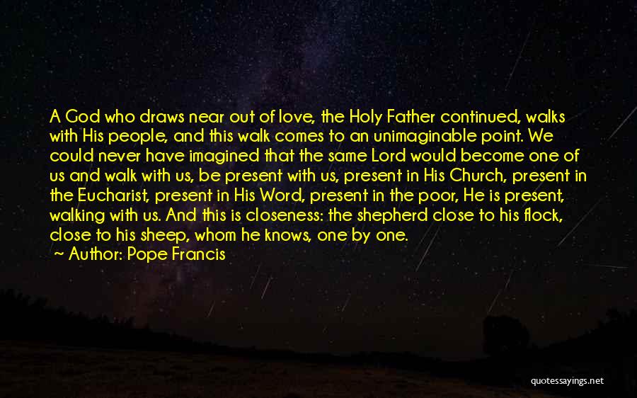 Pope Francis Quotes: A God Who Draws Near Out Of Love, The Holy Father Continued, Walks With His People, And This Walk Comes