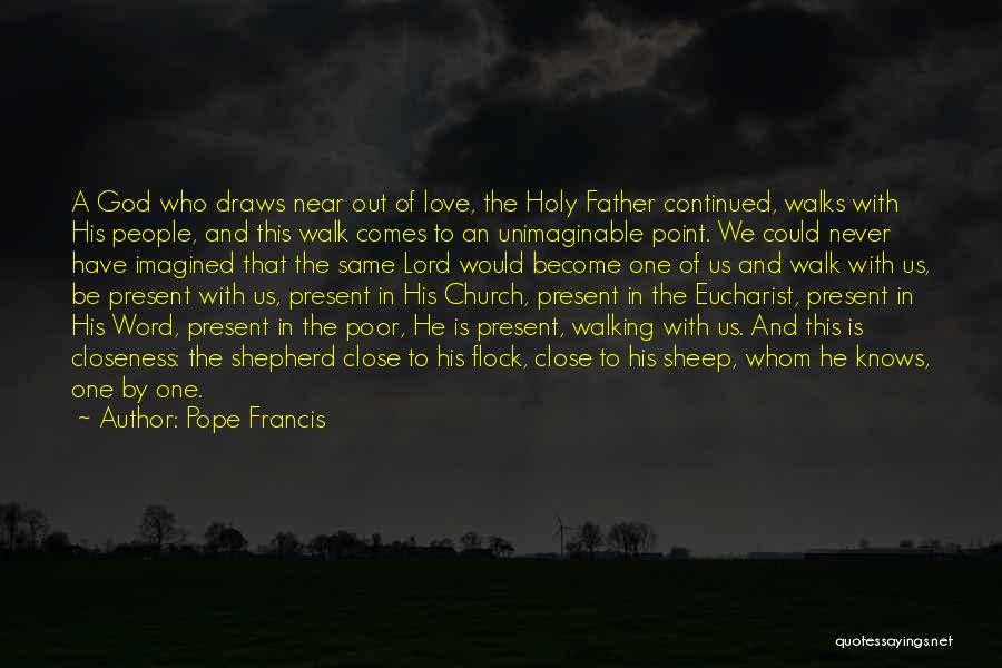 Pope Francis Quotes: A God Who Draws Near Out Of Love, The Holy Father Continued, Walks With His People, And This Walk Comes