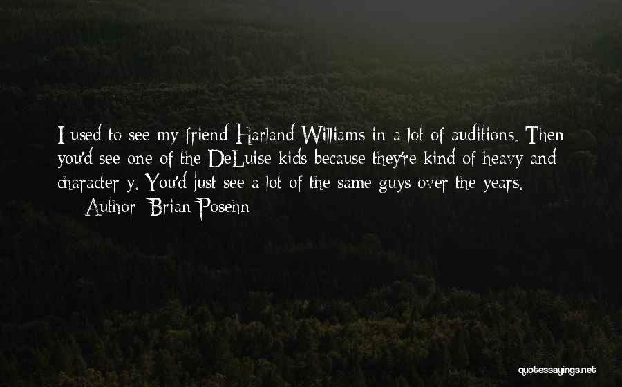 Brian Posehn Quotes: I Used To See My Friend Harland Williams In A Lot Of Auditions. Then You'd See One Of The Deluise