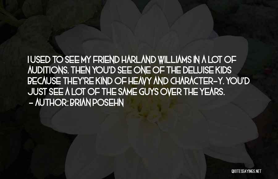 Brian Posehn Quotes: I Used To See My Friend Harland Williams In A Lot Of Auditions. Then You'd See One Of The Deluise