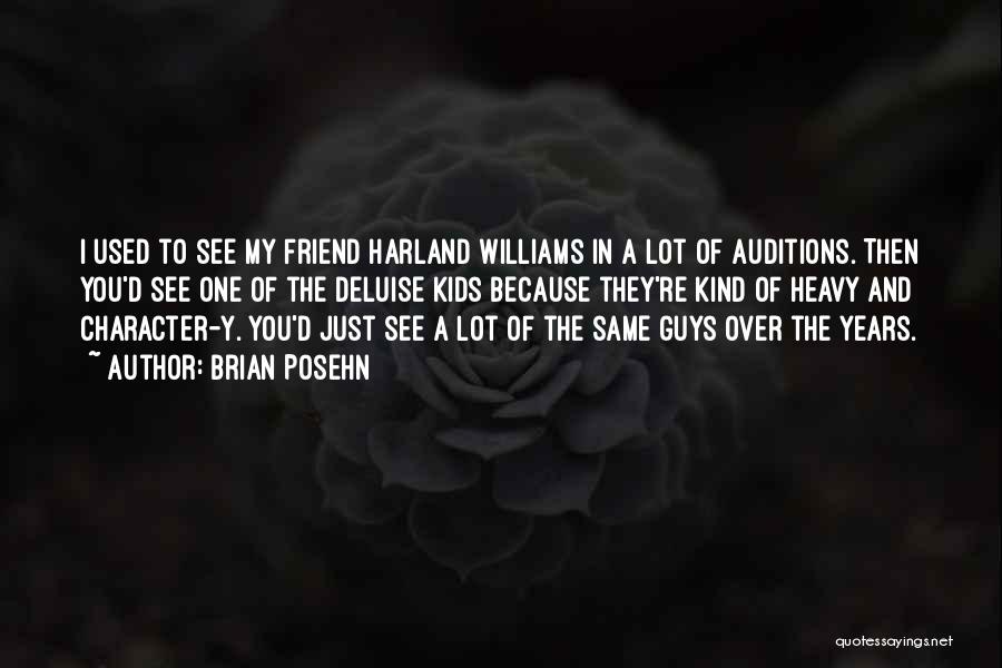 Brian Posehn Quotes: I Used To See My Friend Harland Williams In A Lot Of Auditions. Then You'd See One Of The Deluise