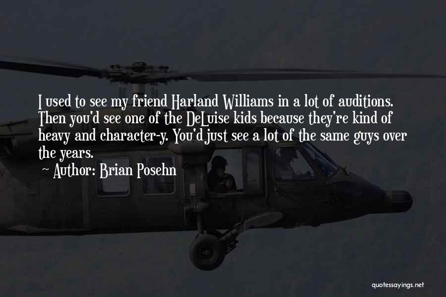 Brian Posehn Quotes: I Used To See My Friend Harland Williams In A Lot Of Auditions. Then You'd See One Of The Deluise