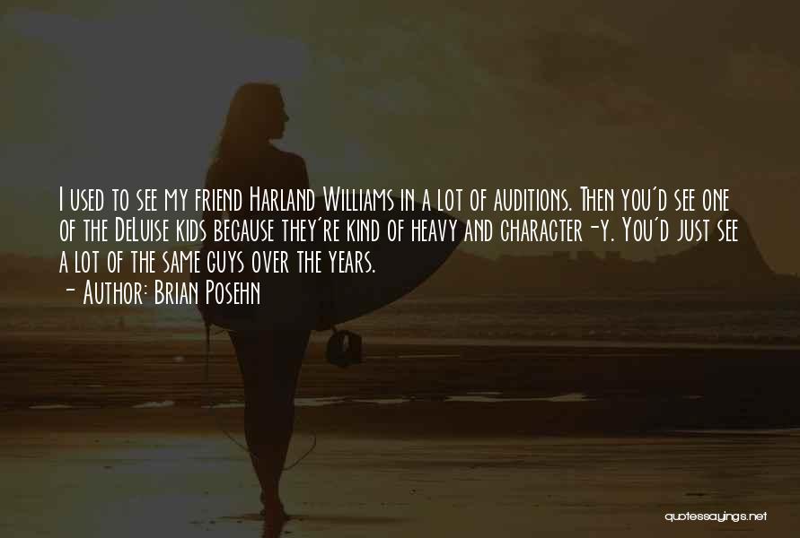 Brian Posehn Quotes: I Used To See My Friend Harland Williams In A Lot Of Auditions. Then You'd See One Of The Deluise
