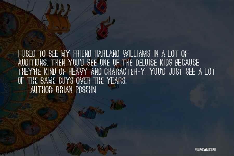 Brian Posehn Quotes: I Used To See My Friend Harland Williams In A Lot Of Auditions. Then You'd See One Of The Deluise