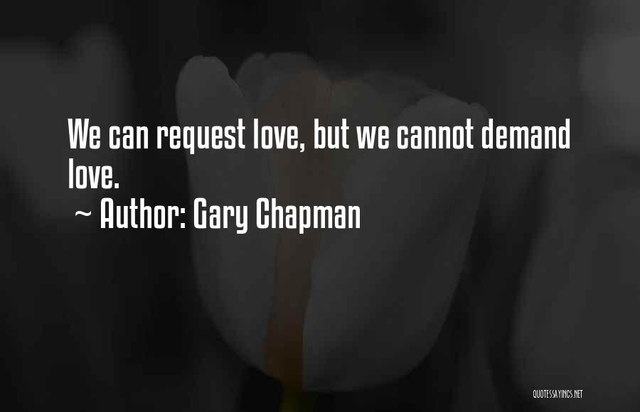 Gary Chapman Quotes: We Can Request Love, But We Cannot Demand Love.