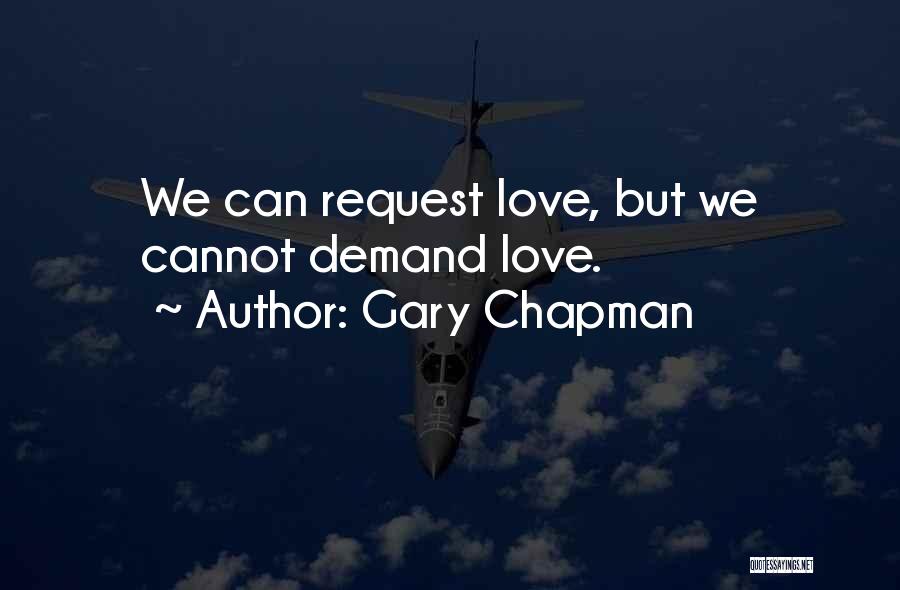 Gary Chapman Quotes: We Can Request Love, But We Cannot Demand Love.