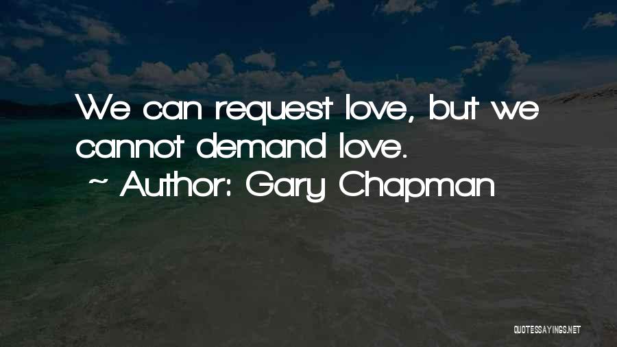 Gary Chapman Quotes: We Can Request Love, But We Cannot Demand Love.