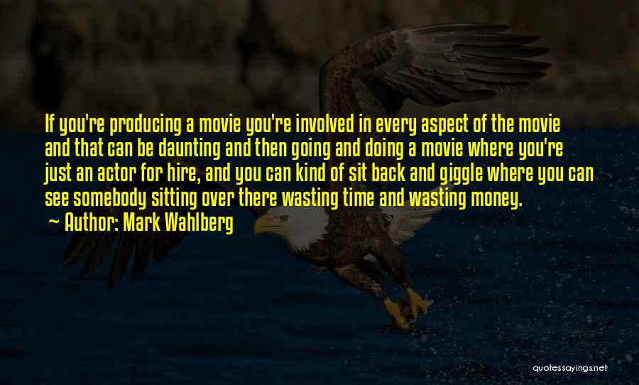 Mark Wahlberg Quotes: If You're Producing A Movie You're Involved In Every Aspect Of The Movie And That Can Be Daunting And Then