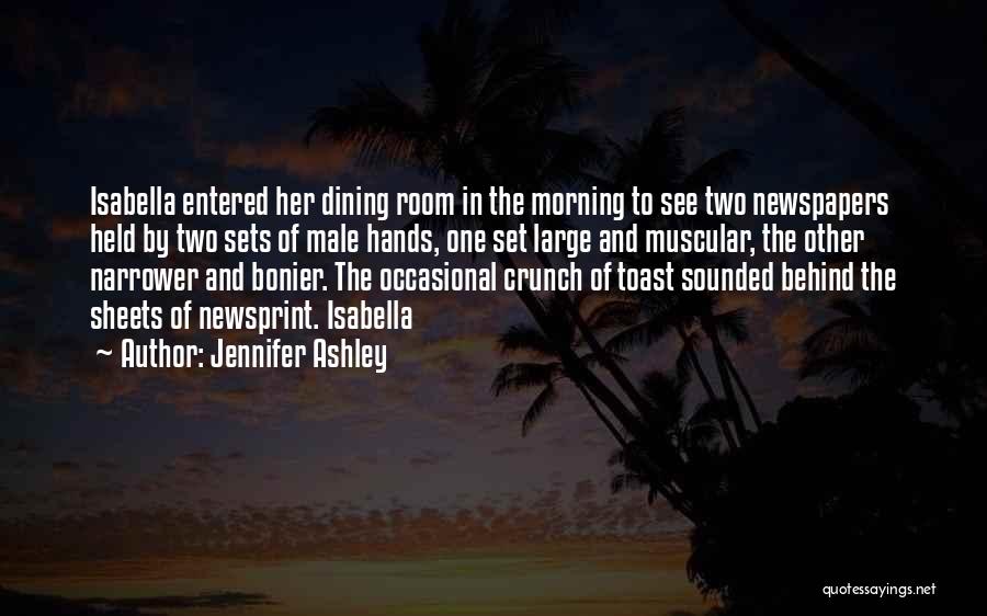 Jennifer Ashley Quotes: Isabella Entered Her Dining Room In The Morning To See Two Newspapers Held By Two Sets Of Male Hands, One