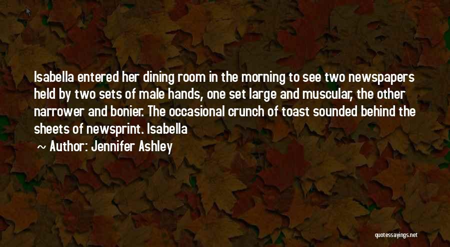 Jennifer Ashley Quotes: Isabella Entered Her Dining Room In The Morning To See Two Newspapers Held By Two Sets Of Male Hands, One