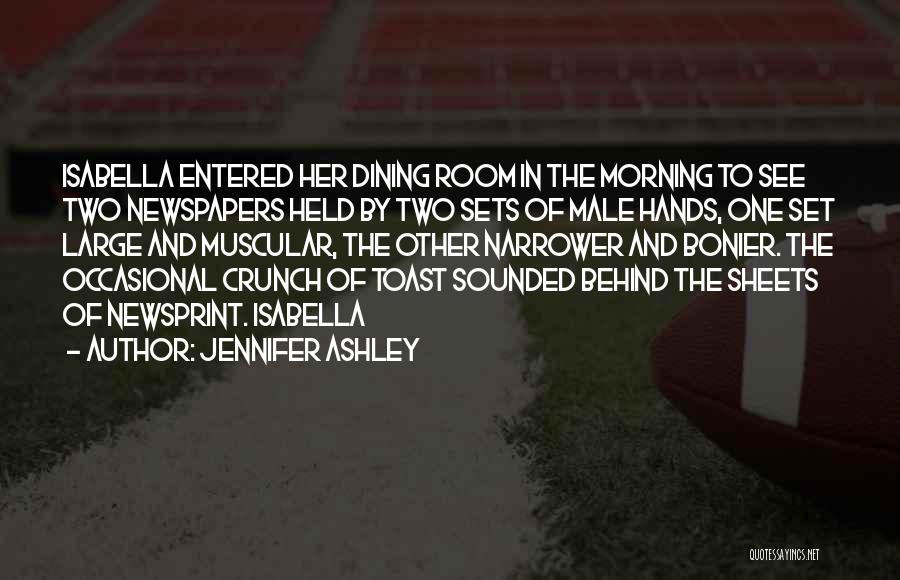 Jennifer Ashley Quotes: Isabella Entered Her Dining Room In The Morning To See Two Newspapers Held By Two Sets Of Male Hands, One