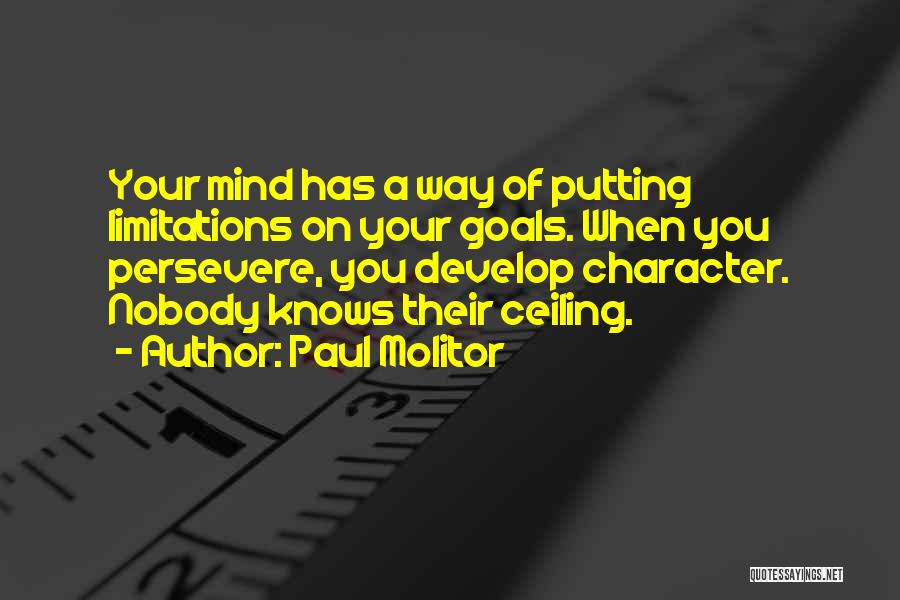 Paul Molitor Quotes: Your Mind Has A Way Of Putting Limitations On Your Goals. When You Persevere, You Develop Character. Nobody Knows Their