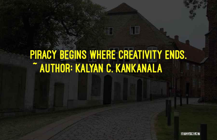 Kalyan C. Kankanala Quotes: Piracy Begins Where Creativity Ends.