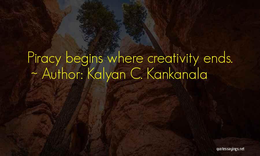 Kalyan C. Kankanala Quotes: Piracy Begins Where Creativity Ends.
