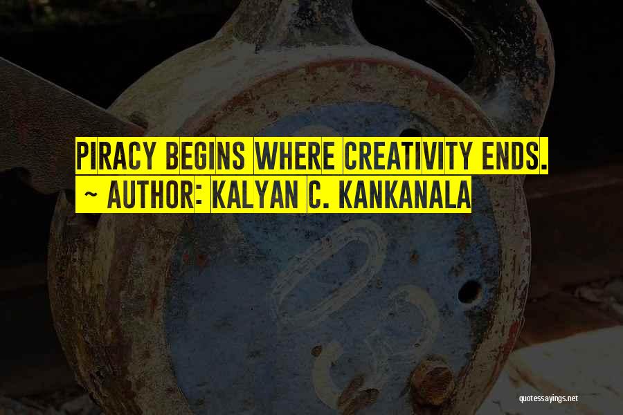 Kalyan C. Kankanala Quotes: Piracy Begins Where Creativity Ends.