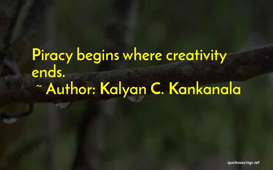 Kalyan C. Kankanala Quotes: Piracy Begins Where Creativity Ends.