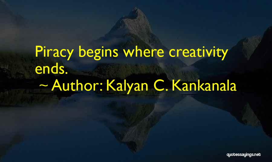 Kalyan C. Kankanala Quotes: Piracy Begins Where Creativity Ends.