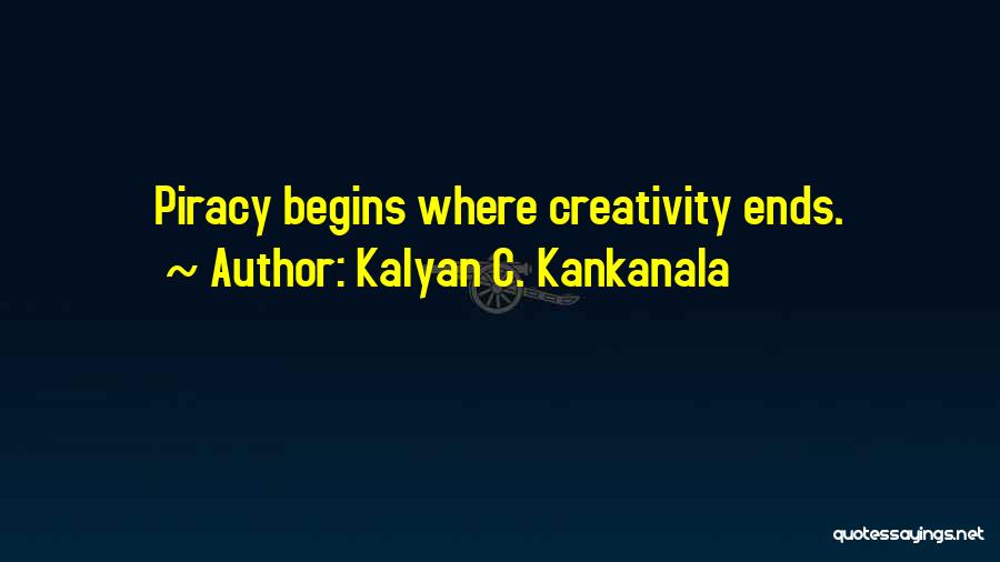 Kalyan C. Kankanala Quotes: Piracy Begins Where Creativity Ends.