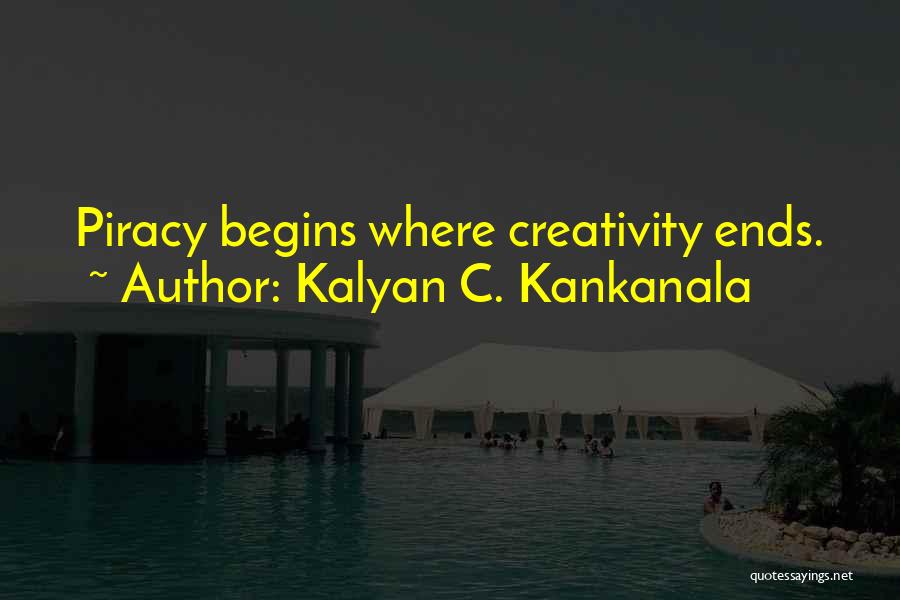 Kalyan C. Kankanala Quotes: Piracy Begins Where Creativity Ends.