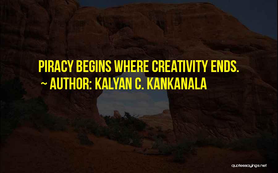 Kalyan C. Kankanala Quotes: Piracy Begins Where Creativity Ends.