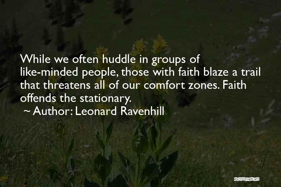 Leonard Ravenhill Quotes: While We Often Huddle In Groups Of Like-minded People, Those With Faith Blaze A Trail That Threatens All Of Our