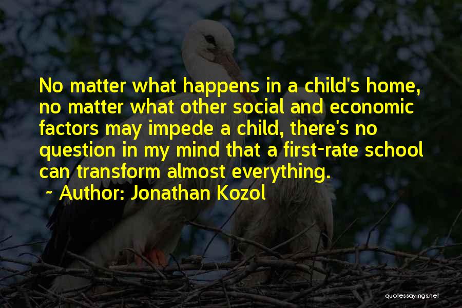 Jonathan Kozol Quotes: No Matter What Happens In A Child's Home, No Matter What Other Social And Economic Factors May Impede A Child,