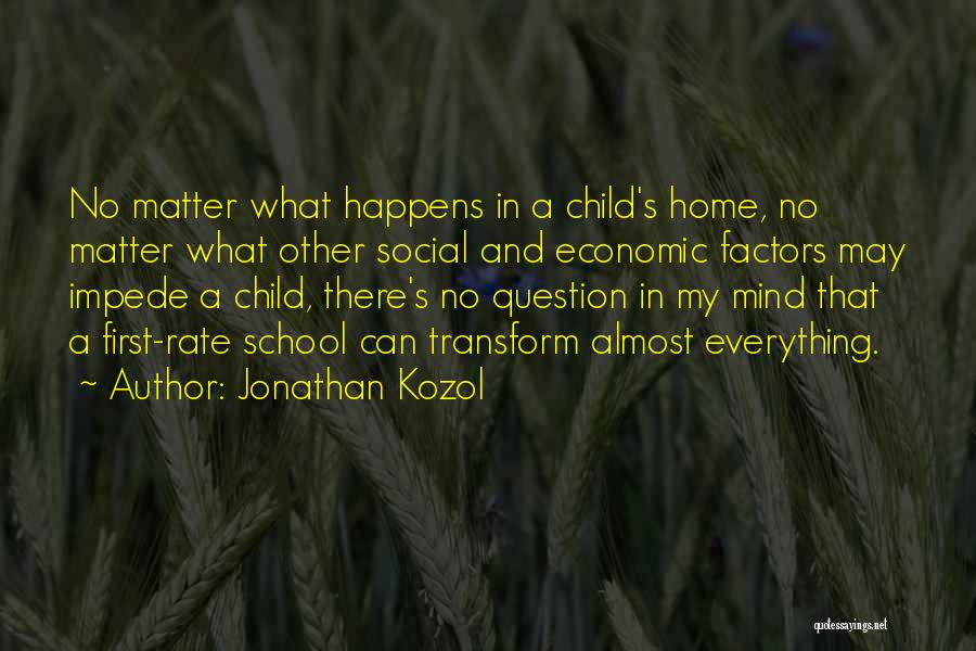 Jonathan Kozol Quotes: No Matter What Happens In A Child's Home, No Matter What Other Social And Economic Factors May Impede A Child,