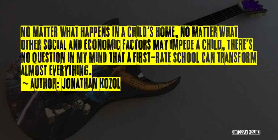 Jonathan Kozol Quotes: No Matter What Happens In A Child's Home, No Matter What Other Social And Economic Factors May Impede A Child,