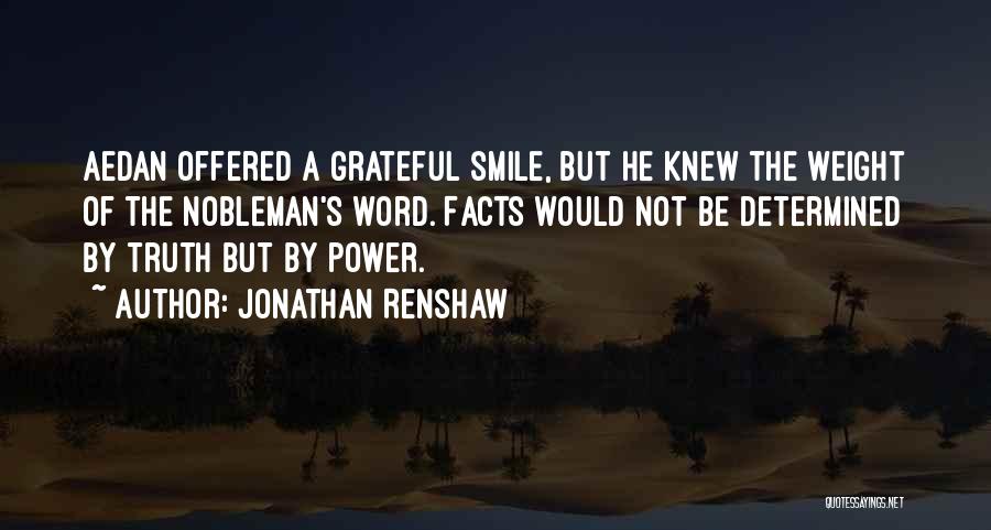 Jonathan Renshaw Quotes: Aedan Offered A Grateful Smile, But He Knew The Weight Of The Nobleman's Word. Facts Would Not Be Determined By