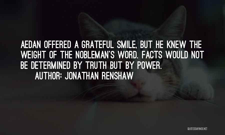 Jonathan Renshaw Quotes: Aedan Offered A Grateful Smile, But He Knew The Weight Of The Nobleman's Word. Facts Would Not Be Determined By