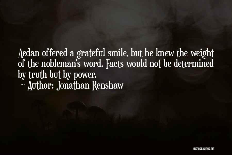 Jonathan Renshaw Quotes: Aedan Offered A Grateful Smile, But He Knew The Weight Of The Nobleman's Word. Facts Would Not Be Determined By