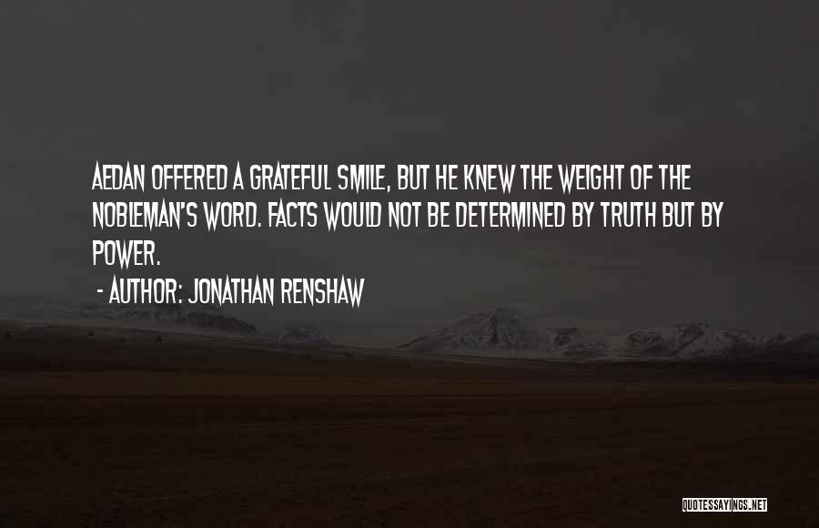 Jonathan Renshaw Quotes: Aedan Offered A Grateful Smile, But He Knew The Weight Of The Nobleman's Word. Facts Would Not Be Determined By