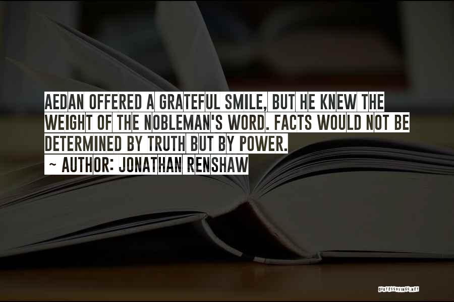 Jonathan Renshaw Quotes: Aedan Offered A Grateful Smile, But He Knew The Weight Of The Nobleman's Word. Facts Would Not Be Determined By